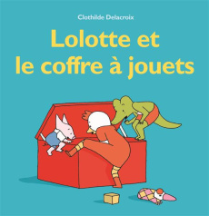 Lolotte et le coffre à jouets - Delacroix Clothilde