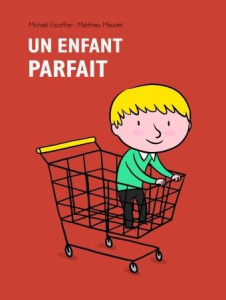 Un enfant parfait - Escoffier Michaël ; Maudet Matthieu