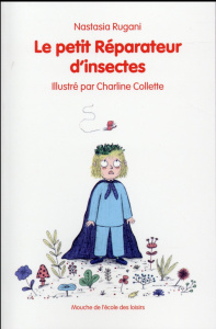 Le petit Réparateur d'insectes - Rugani Nastasia ; Collette Charline