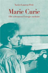 Marie Curie. Elle a découvert l'énergie nucléaire - Petit Xavier-Laurent