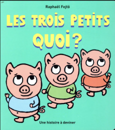Les trois petits quoi ? Une histoire à deviner - Fejtö Raphaël