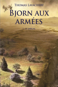 Bjorn aux armées Tome 1 : Le jarlal - Lavachery Thomas