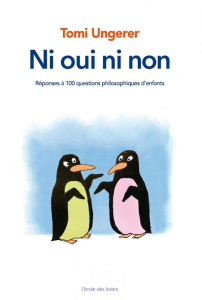 Ni oui ni non. Réponses à 100 questions philosophiques d'enfants - Ungerer Tomi