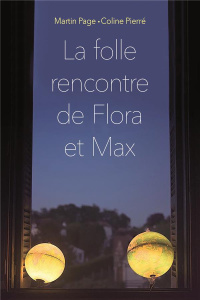 La folle rencontre de Flora et Max - Page Martin ; Pierré Coline