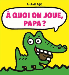 A quoi on joue, papa ? - Fejtö Raphaël