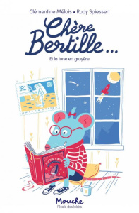 Chère Bertille Tome 1 : Et la Lune en gruyère - Mélois Clémentine ; Spiessert Rudy