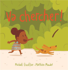 Va chercher ! - Escoffier Michaël ; Maudet Matthieu