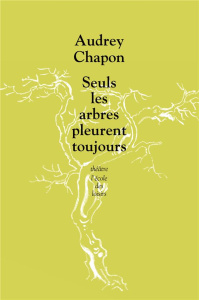 Seuls les arbres pleurent toujours - Chapon Audrey