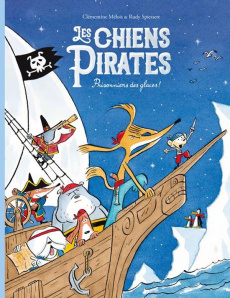 Les chiens pirates Tome 2 : Prisonniers des glaces ! - Mélois Clémentine ; Spiessert Rudy