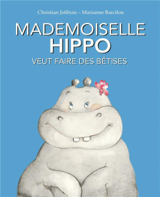 Mademoiselle Hippo veut faire des bêtises - Jolibois Christian ; Barcilon Marianne