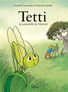 Tetti, la sauterelle de Vincent - Lemaître Pascal ; Lamarche Caroline