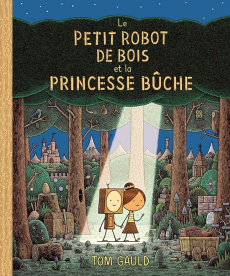 Le petit robot de bois et la princesse bûche - Gauld Tom ; Elland-Goldsmith Rosalind