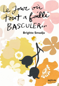 Le jour où tout a failli basculer... - Smadja Brigitte