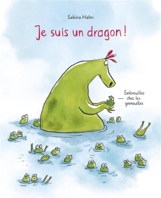 Je suis un dragon ! Embrouilles chez les grenouilles - Hahn Sabina ; Elland-Goldsmith Rosalind