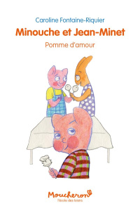 Minouche et Jean-Minet : Pomme d'amour - Fontaine-Riquier Caroline