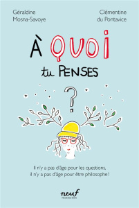 A quoi tu penses ? Il n'y a pas d'âge pour les questions, il n'y a pas d'âge pour être philosophe ! - Du Pontavice Clémentine ; Mosna-Savoye Géraldine