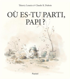 Où es-tu parti, Papi ? - Lenain Thierry ; Dubois Claude K.