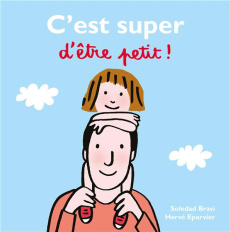 C'est super d'être petit ! - Bravi Soledad ; Eparvier Hervé