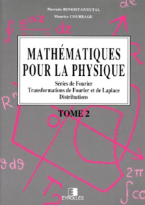 MATHEMATIQUES POUR LA PHYSIQUE. Tome 2, Séries de Fourier, Transformations de Fourier et de Laplace, - Benoist-Gueutal Pierrette ; Courbage Maurice