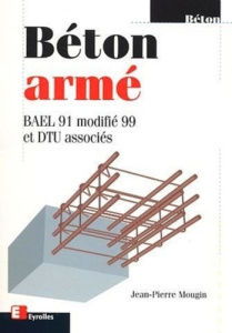 Béton armé. BAEL 91 modifié 99 et DTU associés, 2ème édition - Mougin Jean-Pierre