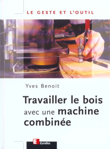 Travailler le bois avec une machine combinée - Benoit Yves
