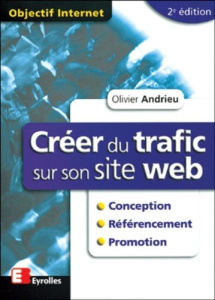 Créer du trafic sur son site Web. Conception, référencement, promotion. 2ème édition - Andrieu Olivier