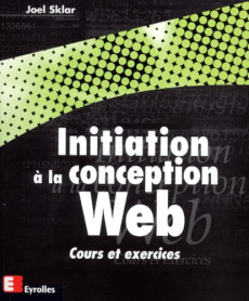 Initiation à la conception Web. Cours et exercices - Sklar Joel
