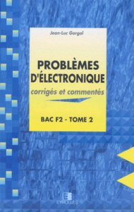 PROBLEMES D'ELECTRONIQUE. Tome 2, corrigés et commentés - Gorgol J-L