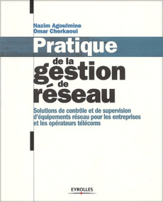 Pratique de la gestion de réseau. Solutions de contrôle et de supervision d'équipements réseau pour - Agoulmine Nazim ; Cherkaoui Omar