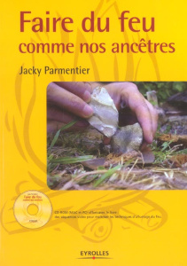 Faire du feu comme nos ancêtres. Avec 1 CD-ROM - Parmentier Jacky