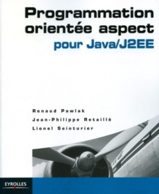 Programmation orientée aspect pour Java/J2EE - Pawlak Renaud ; Retaillé Jean-Philippe ; Seinturie