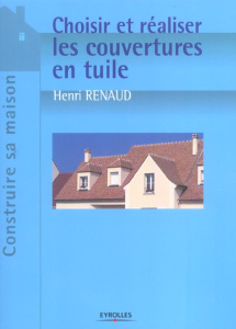 Choisir et réaliser les couvertures en tuile - Renaud Henri