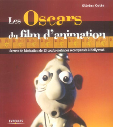 Les Oscars du film d'animation. Secrets de fabrication de 13 courts-métrages récompensés à Hollywood - Cotte Olivier