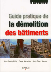 Guide pratique de la démolition des bâtiments - Philip Jean-Claude ; Bouyahbar Fouad ; Muzeau Jean