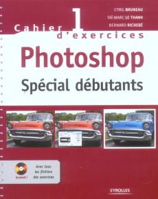 Photoshop spécial débutants. Cahier d'exercices 1, avec 1 CD-ROM - Bruneau Cyril ; Le Thanh Taï-Marc ; Richebé Bernar