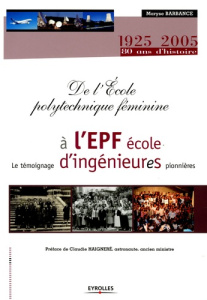 De l'Ecole polytechnique féminine à l'EPF école . Le témoignage d'ingénieures pionnières - Barbance Maryse ; Poggi Charles ; Haigneré Claudie