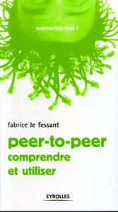 Le peer-to-peer. Comprendre et utiliser - Le Fessant Fabrice ; Thomas Jean-Marie