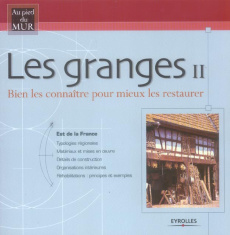 Les granges. Bien les connaître pour mieux les restaurer Tome 2 , Est de la France - Dubois Hervé ; Delarozière Benoît ; Imbault Daniel