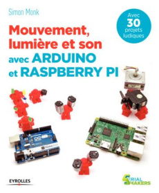 Mouvement, lumière et son avec Arduino et Raspberry Pi - Monk Simon ; Lafarge Danielle