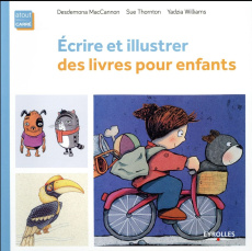 Ecrire et illustrer des livres pour enfants - MacCannon Desdemona ; Thornton Sue ; Williams Yadz