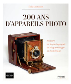 200 ans d'appareils photo. Histoire de la photographie du daguerréotype au numérique - Gustavson Todd ; Dudouble Dominique ; Bannon Antho
