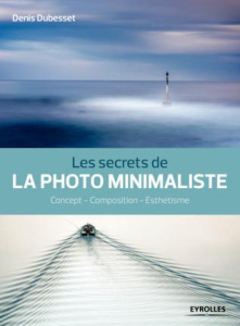 Les secrets de la photo minimaliste. Concept, composition, esthétisme - Dubesset Denis