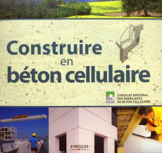 Construire en béton cellulaire - Guegan Christian ; Legras Philippe ; Mazzoleni Jea