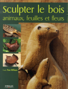 Sculpter le Bois. Animaux, feuilles et fleurs - Fox-Wilson Frank ; Léchauguette Sophie ; Blot Nico