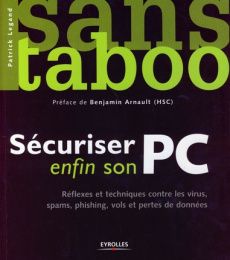 Sécuriser enfin son PC. Réflexes et techniques contre les virus, spams, plishing et pertes de donnée - Legand Patrick ; Arnault Benjamin