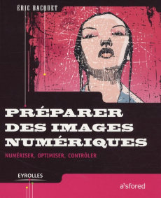 Préparer des images numériques. Numériser, optimiser, contrôler - Bacquet Emmanuel