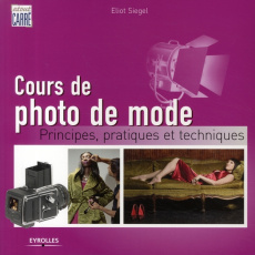 Cours de photo de mode. Principes, pratiques et techniques - Siegel Eliot-L ; Lafarge Danielle
