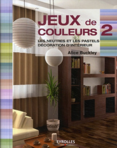 Jeux de couleurs. Tome 2, Les neutres et les pastels, décoration d'intérieur - Buckley Alice ; Quentin Brigitte