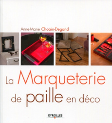 La Marqueterie de paille en déco - Choain-Degand Anne-Marie ; Huissier Olivier d' ; Y