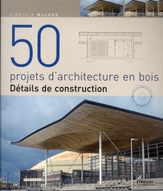 50 projets d'architecture en bois. Détails de construction - McLeod Virginia ; Pieroni Marie
